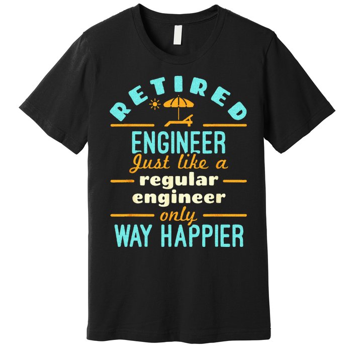 Retired Engineer Engineering Retirement Way Happier Premium T-Shirt