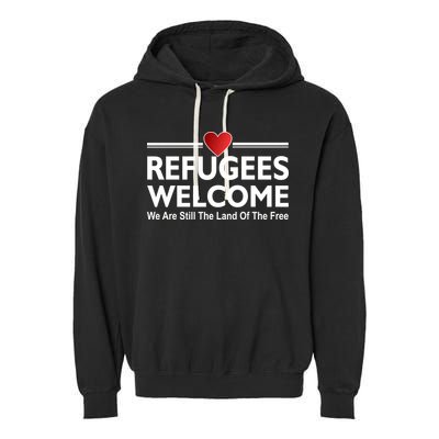 Refugees Welcome We Are Still The Land Of The Free Garment-Dyed Fleece Hoodie