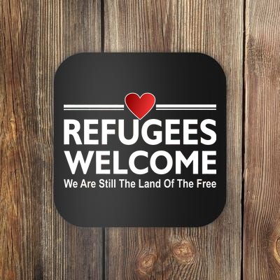 Refugees Welcome We Are Still The Land Of The Free Coaster