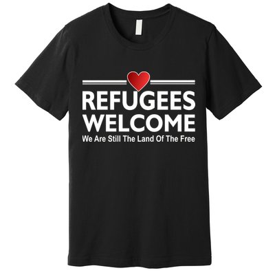 Refugees Welcome We Are Still The Land Of The Free Premium T-Shirt