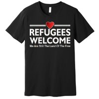 Refugees Welcome We Are Still The Land Of The Free Premium T-Shirt