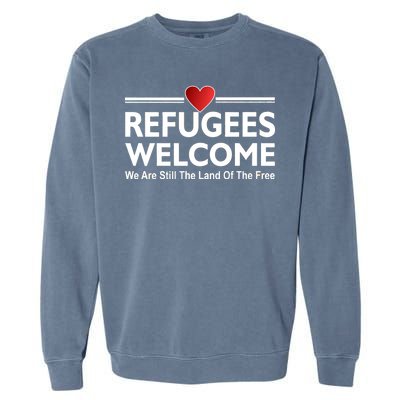 Refugees Welcome We Are Still The Land Of The Free Garment-Dyed Sweatshirt