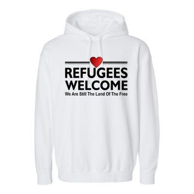 Refugees Welcome We Are Still The Land Of The Free Garment-Dyed Fleece Hoodie