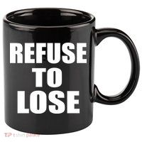 Refuse To Lose 11oz C Handle Ceramic Mug