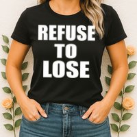 Refuse To Lose Womens T-Shirt