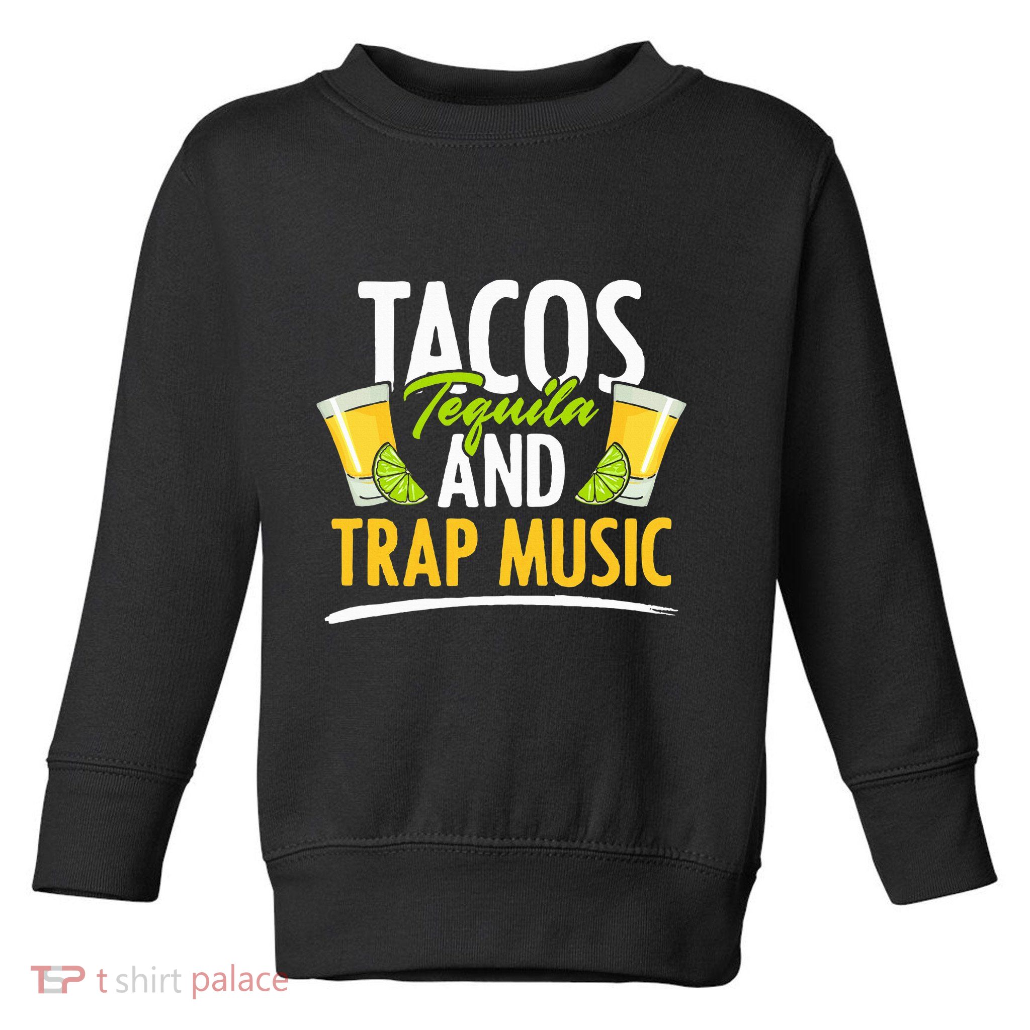 Rap Edm Hiphop Rapper Tacos Tequila And Trap Music Toddler Sweatshirt