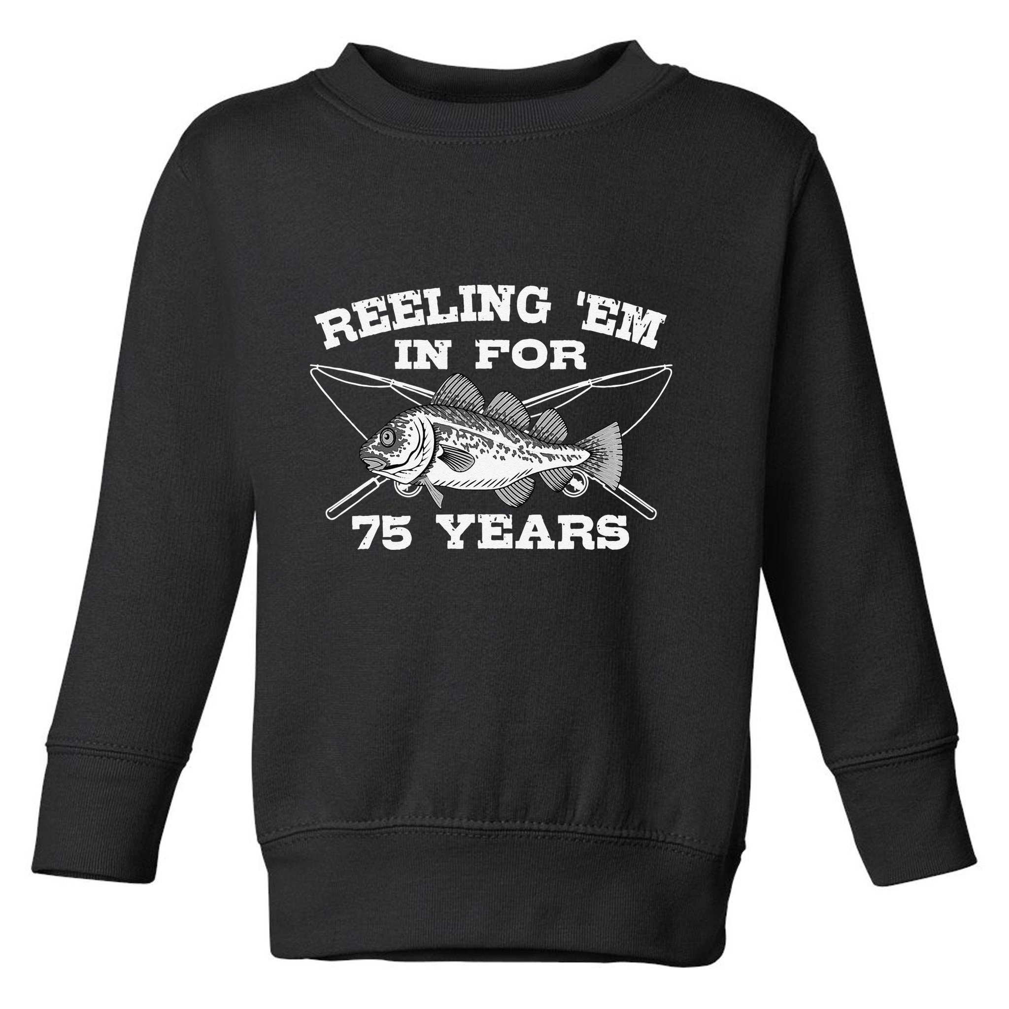 Reeling Em In For 75 Years Birthday 75th Bday Celebration Toddler Sweatshirt
