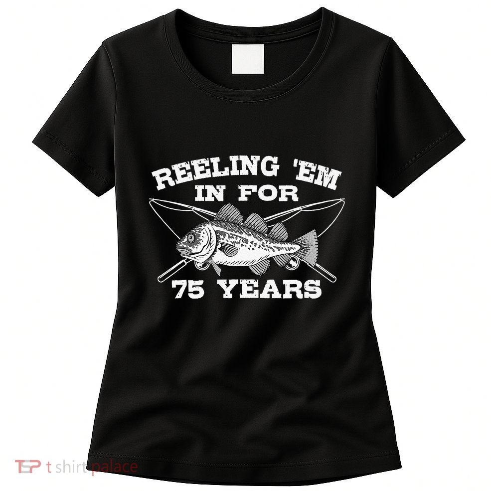 Reeling Em In For 75 Years Birthday 75th Bday Celebration Womens T-Shirt