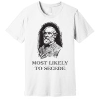 Robert E Lee Most Likely To Secede Funny Civil War Premium T-Shirt