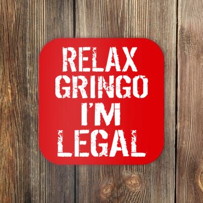 Relax Gringo I'm Legal Funny Immigration Coaster