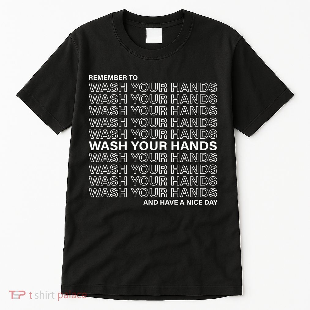 Remember To Wash Your Hand Have A Nice Day Tall T-Shirt