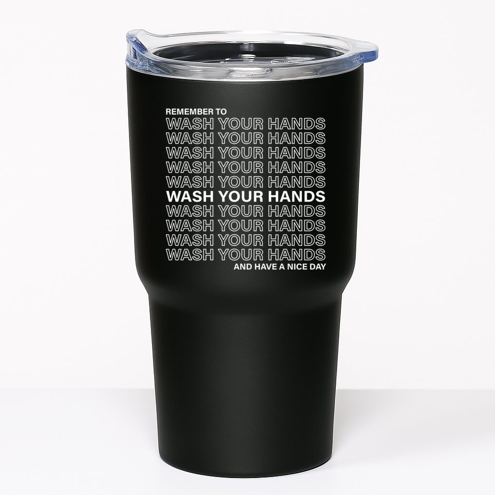 Remember To Wash Your Hand Have A Nice Day Tumbler