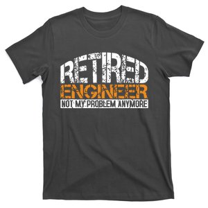 Retired Engineer Not My Problem Anymore Retirement Gift T-Shirt