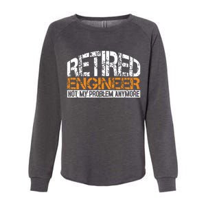 Retired Engineer Not My Problem Anymore Retirement Gift Womens California Wash Sweatshirt