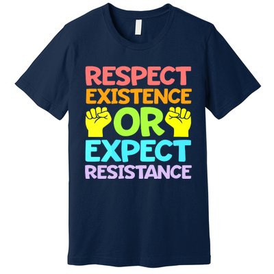 Respect Existence Or Expect Resistance Premium T-Shirt