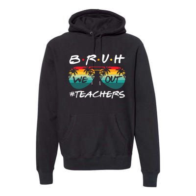 Retro End Of School Year Teacher Summer Bruh We Out Teachers Premium Hoodie