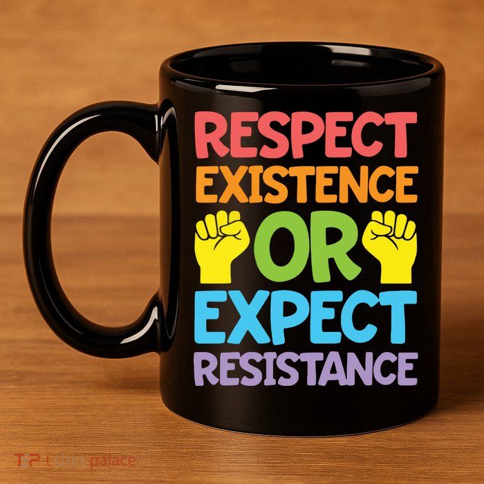 Respect Existence Or Expect Resistance 11oz C Handle Ceramic Mug