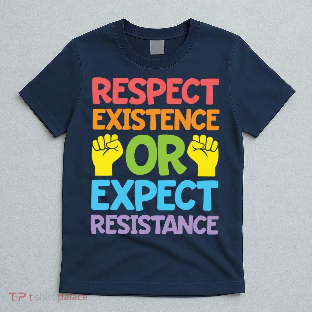 Respect Existence Or Expect Resistance T-Shirt