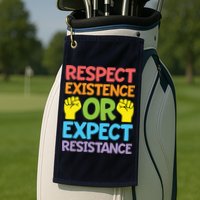 Respect Existence Or Expect Resistance Golf Towel