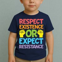 Respect Existence Or Expect Resistance Toddler T-Shirt