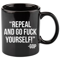 Repeal and Go Fuck Yourself GOP on Obama Care 11oz C Handle Ceramic Mug