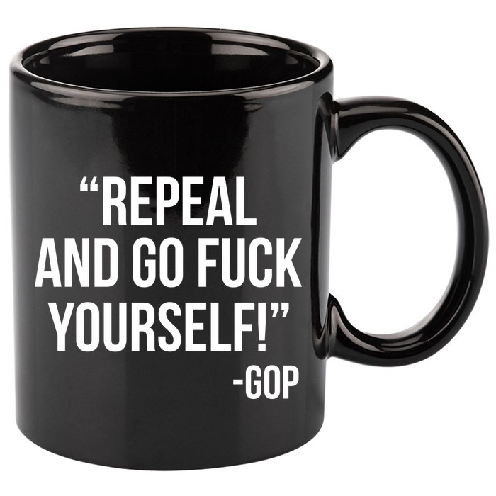 Repeal and Go Fuck Yourself GOP on Obama Care 11oz C Handle Ceramic Mug