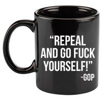 Repeal and Go Fuck Yourself GOP on Obama Care 11oz C Handle Ceramic Mug