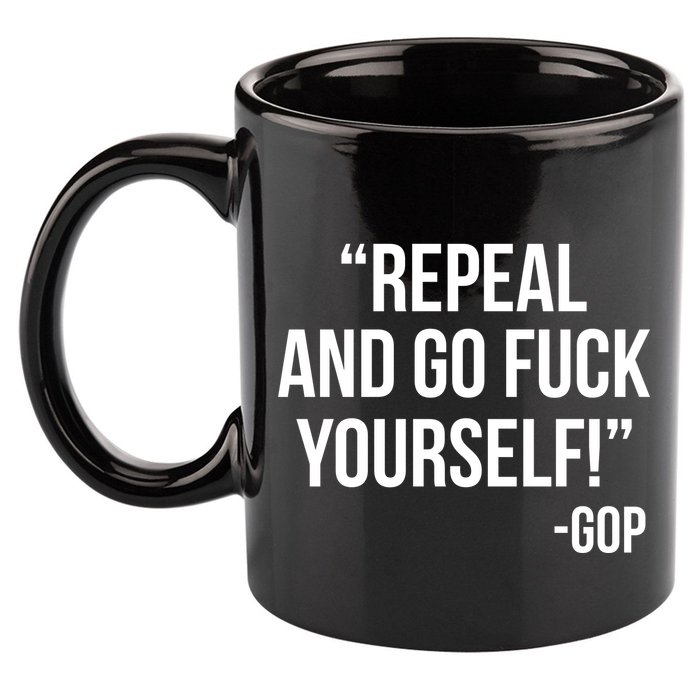 Repeal and Go Fuck Yourself GOP on Obama Care 11oz C Handle Ceramic Mug