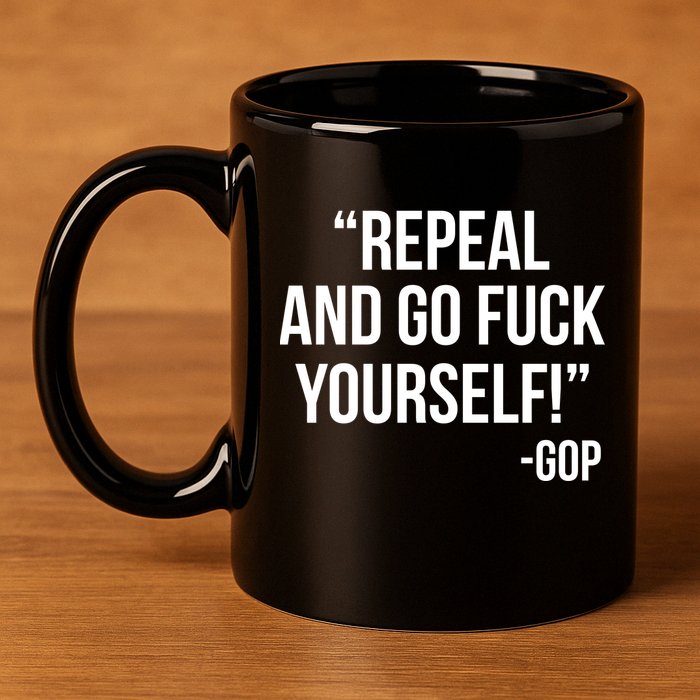 Repeal and Go Fuck Yourself GOP on Obama Care 11oz C Handle Ceramic Mug