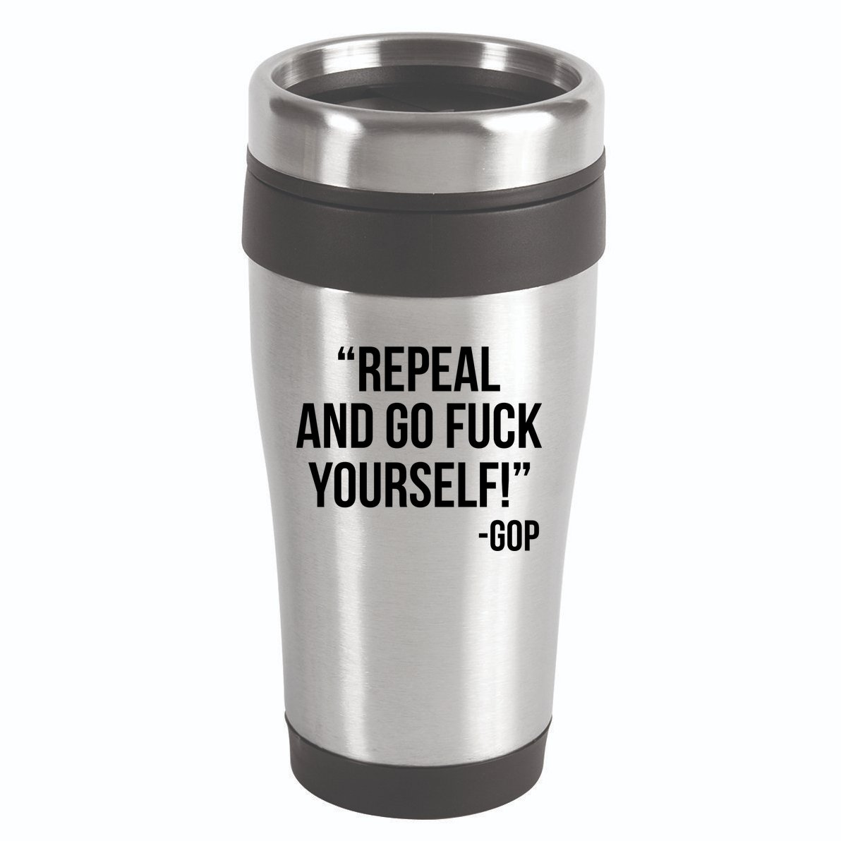 Repeal and Go Fuck Yourself GOP on Obama Care 16oz Travel Tumbler