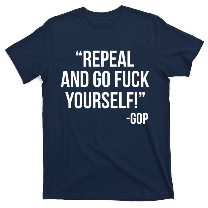 Repeal and Go Fuck Yourself GOP on Obama Care T-Shirt