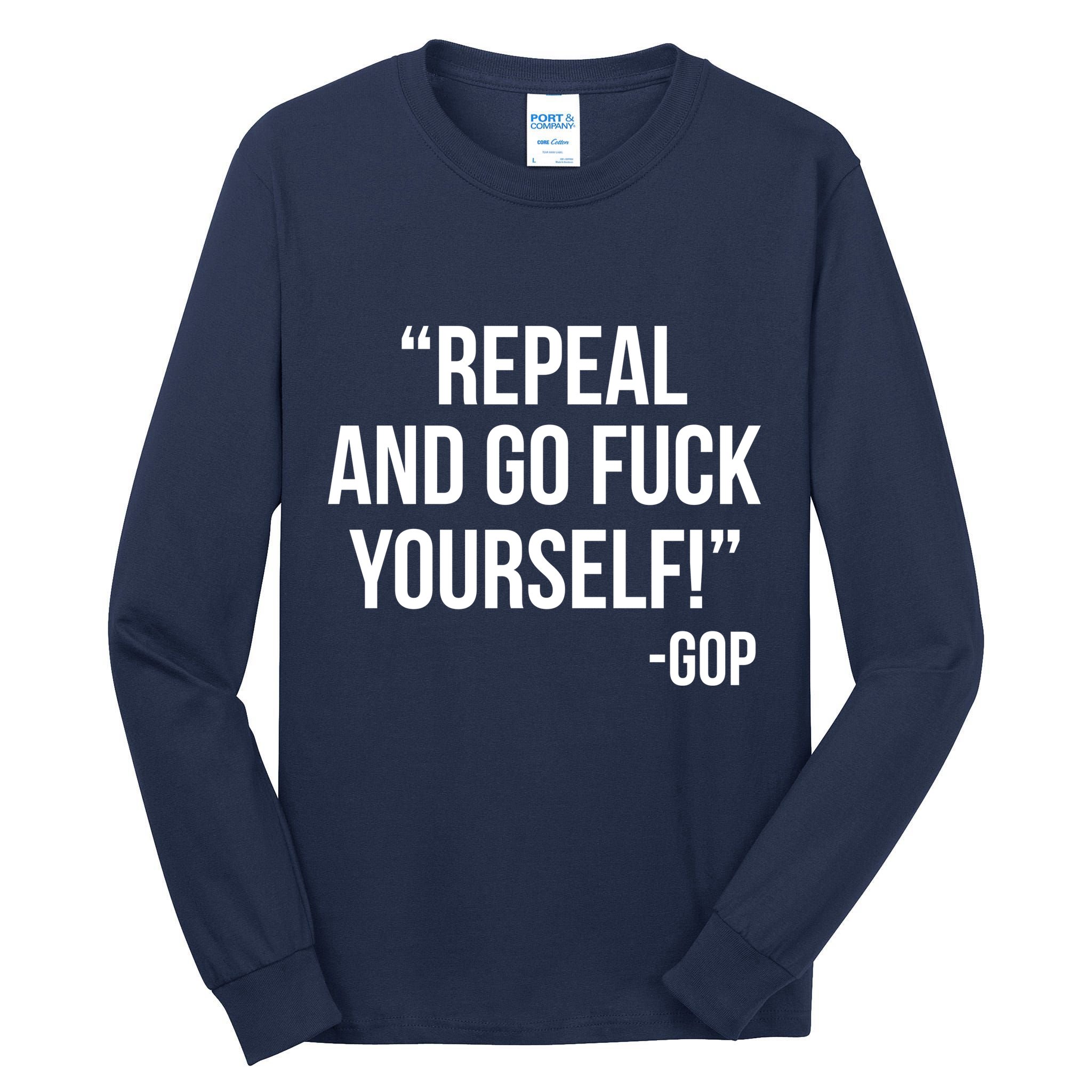 Repeal and Go Fuck Yourself GOP on Obama Care Tall Long Sleeve T-Shirt
