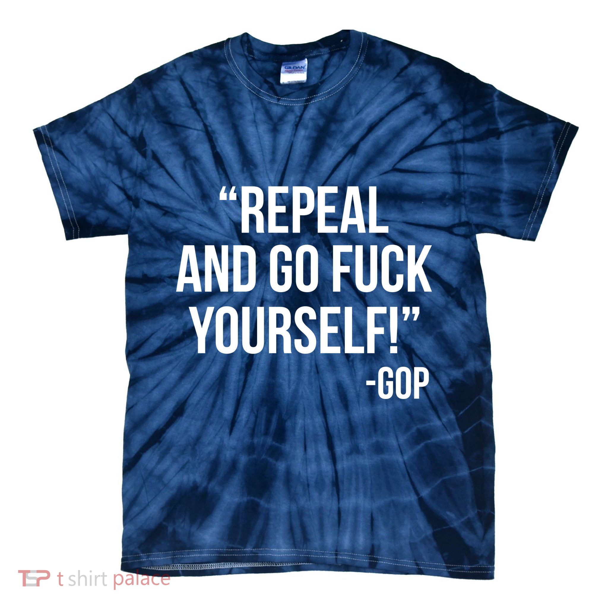 Repeal and Go Fuck Yourself GOP on Obama Care Tie-Dye T-Shirt