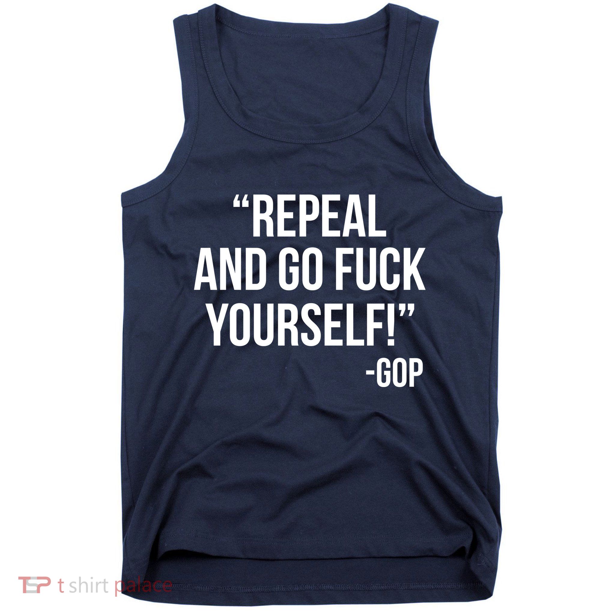 Repeal and Go Fuck Yourself GOP on Obama Care Tank Top