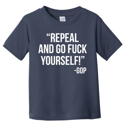 Repeal and Go Fuck Yourself GOP on Obama Care Toddler T-Shirt