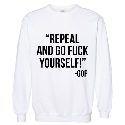Repeal and Go Fuck Yourself GOP on Obama Care Garment-Dyed Sweatshirt