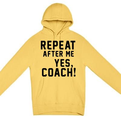 Repeat After Me Yes Coach Premium Pullover Hoodie