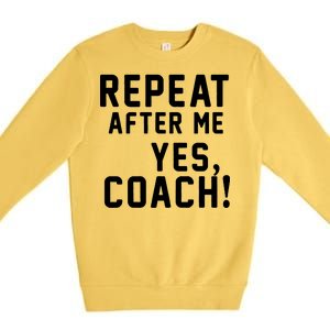 Repeat After Me Yes Coach Premium Crewneck Sweatshirt