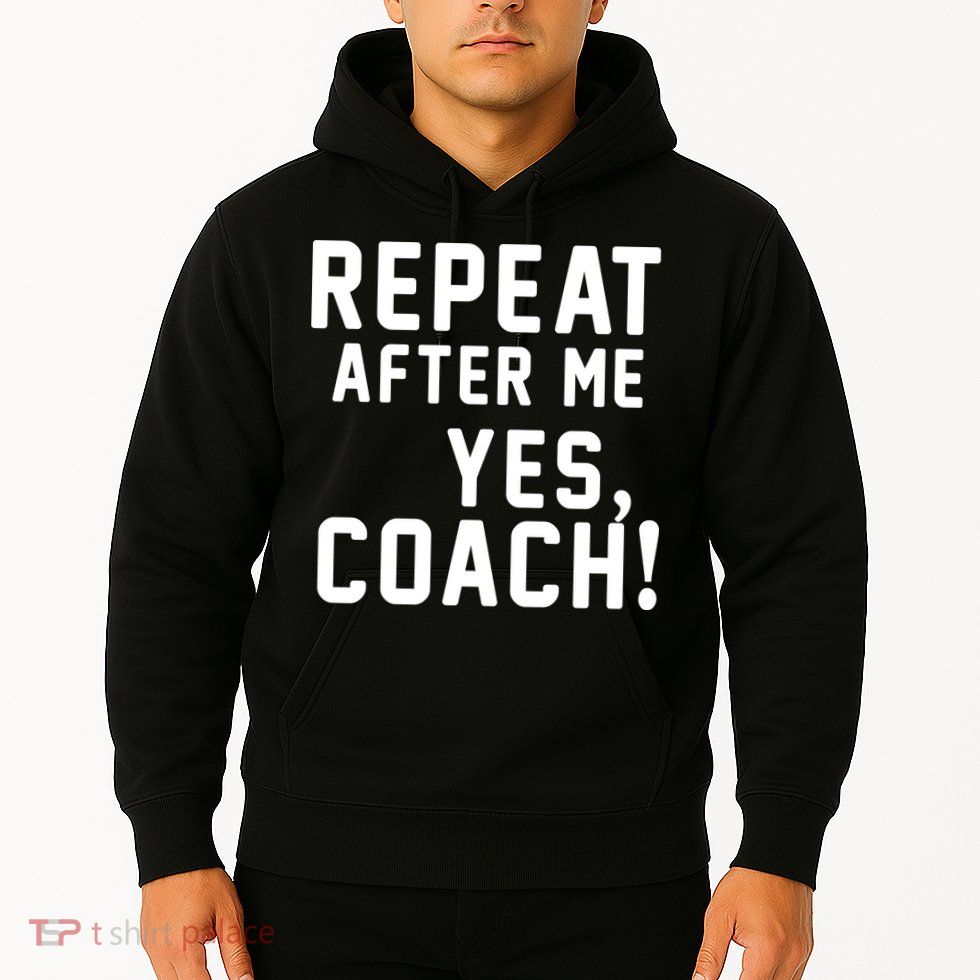 Repeat After Me Yes Coach Hoodie
