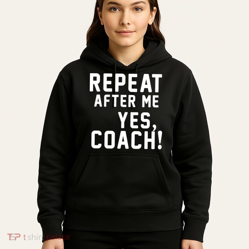 Repeat After Me Yes Coach Hoodie