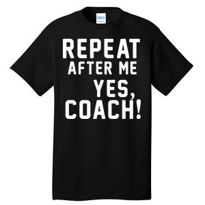 Repeat After Me Yes Coach Tall T-Shirt