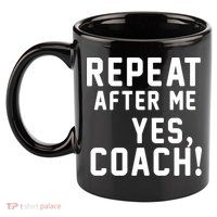 Repeat After Me Yes Coach 11oz C Handle Ceramic Mug
