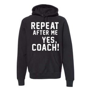 Repeat After Me Yes Coach Premium Hoodie