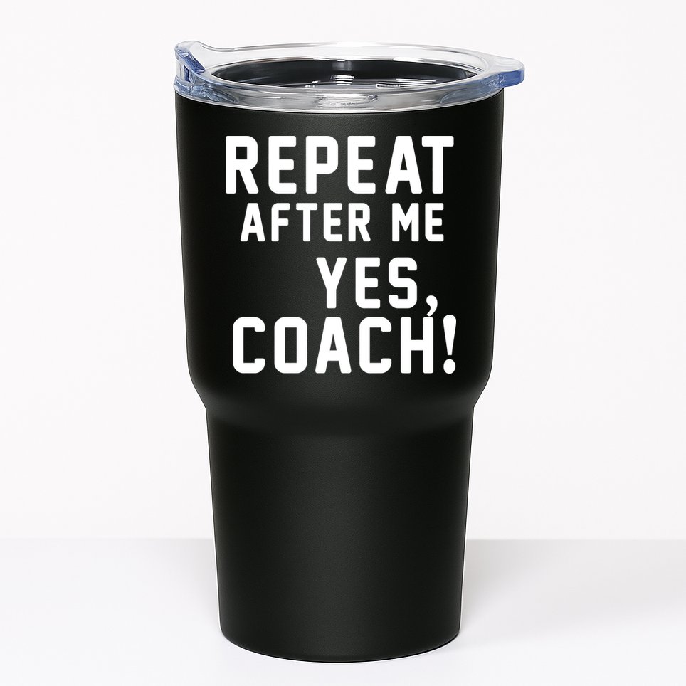 Repeat after me, YES COACH Tumbler