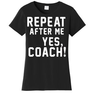 Repeat After Me Yes Coach Women's T-Shirt