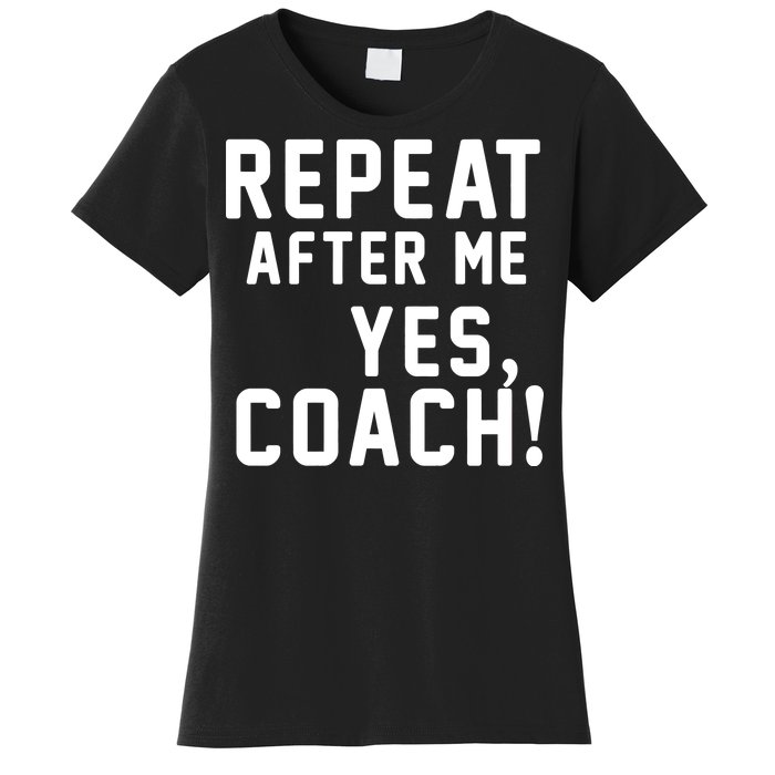 Repeat After Me Yes Coach Women's T-Shirt