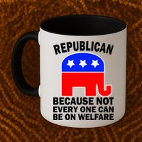 Republican Because Not Every One Can Be On Welfare Mug