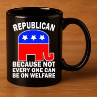 Republican Because Not Every One Can Be On Welfare 11oz C Handle Ceramic Mug
