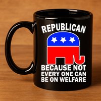 Republican Because Not Every One Can Be On Welfare 11oz C Handle Ceramic Mug