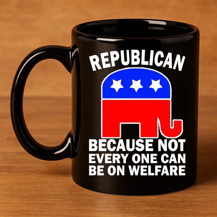 Republican Because Not Every One Can Be On Welfare 11oz C Handle Ceramic Mug